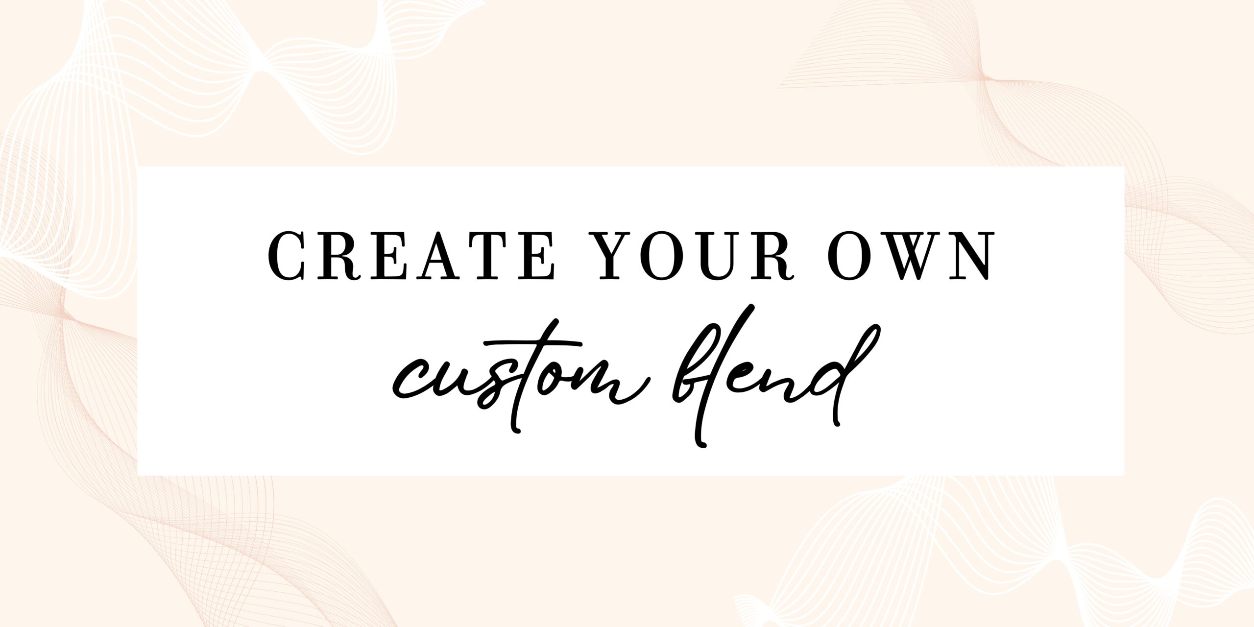 create your own custom blend