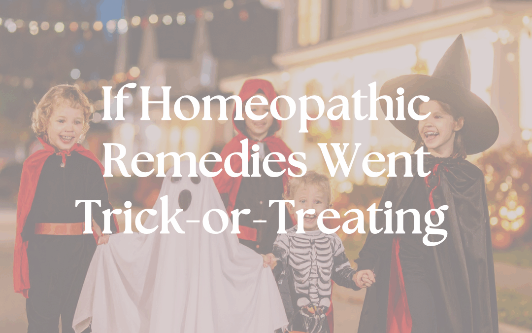 If Homeopathic Remedies Went Trick or Treating they might be…