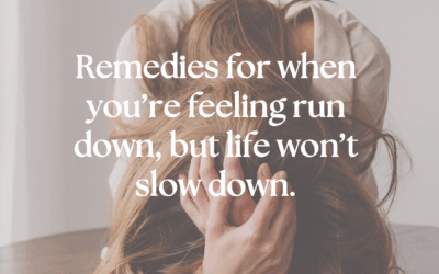 Remedies for when you’re feeling run down, but life won’t slow down.